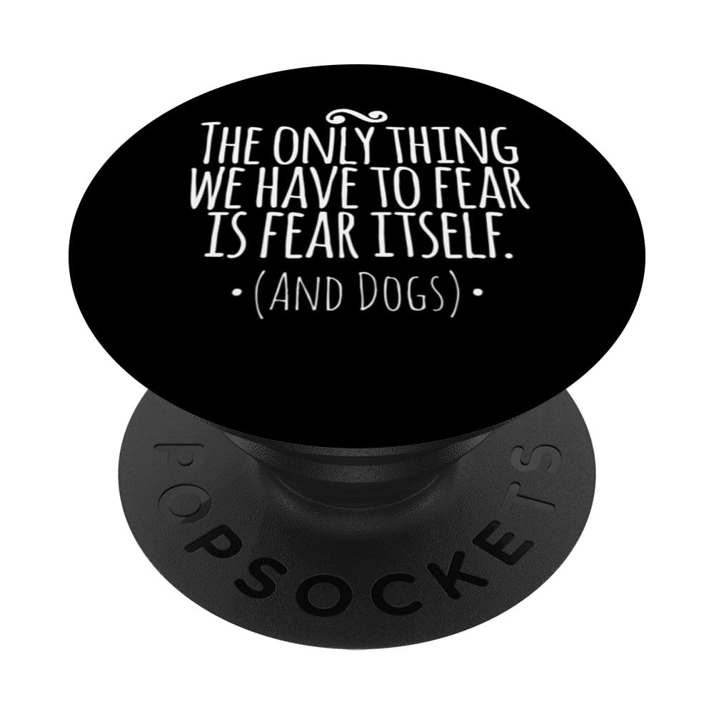 The Only Thing We Have to Fear Is Fear Itself and Dogs PopSockets Swappable PopGrip