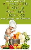 A Mom's Guide to Making Homemade Baby Food: Easy, Healthy, and Affordable Homemade Baby Food Recipes