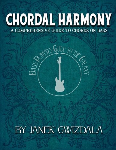 1: Bass Player's Guide to the Galaxy: Chordal Harmony: A comprehensive arc from beginner to expert (Volume 1)