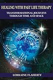 Healing with Past Life Therapy: Transformational Journeys through Time and Space by Lorraine Flaherty