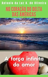 Livro NO CORAÇÃO DO DELTA DAS AMÉRICAS: A FORÇA INFINITA DO AMOR