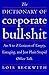 The Dictionary of Corporate Bullshit: An A to Z Lexicon of Empty, Enraging, and Just Plain Stupid Office Talk