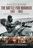 The Battle for Kharkov 1941 - 1943 (Images of War) by Anthony Tucker-Jones