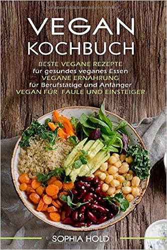 Vegan Kochbuch Beste Vegane Rezepte Ernahrung Fur Berufstatige Und Anfanger Faule Einsteiger Salate Suppen Hauptspeisen Desserts German Edition Hold Sophia 9781677058990 Amazon Com Books 