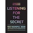 Listening for the Secret: The Grateful Dead and the Politics of Improvisation (Volume 1) (Studies in the Grateful Dead)