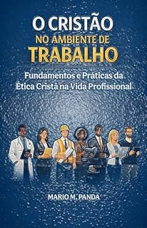 Livro O CRISTÃO NO AMBIENTE DE TRABALHO : Fundamentos e Práticas da Ética Cristã na Vida Profissional