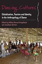 Dancing Cultures: Globalization; Tourism and Identity in the Anthropology of Dance (Dance and Performance Studies)