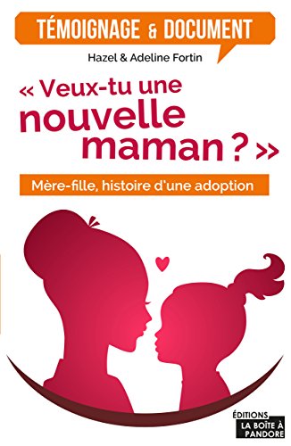 Veux-tu une nouvelle maman?: Mère-fille, histoire d'une adoption (TEMOIGNAGE DOC) (French Edition) by Hazel Fortin