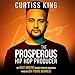 The Prosperous Hip Hop Producer: My Beat-Making Journey from My Grandma's Patio to a Six-Figure Business: The Prosperous Series, Book 2