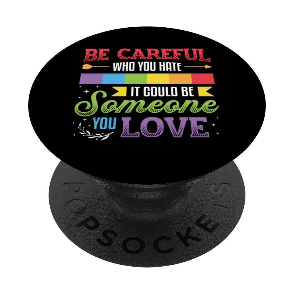 Be Careful Who You Hate It Could Be Someone You Love LGBT PopSockets Swappable PopGrip