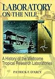 Laboratory on the Nile : A History of the Wellcome Tropical Research Laboratories, D'Arcy, Patrick F., 0789007282