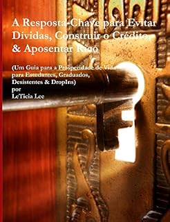 Livro A Resposta-Chave para Evitar Dividas, Construir o Credito, & Aposentar Rico: (Um Guia para a Prosperidade de Vida para Estudantes, Graduados, Desistentes & DropIns)