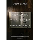 Reading the Bible Supernaturally: Seeing and Savoring the Glory of God in Scripture