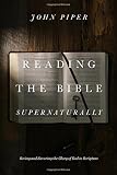 Reading the Bible Supernaturally: Seeing and Savoring the Glory of God in Scripture