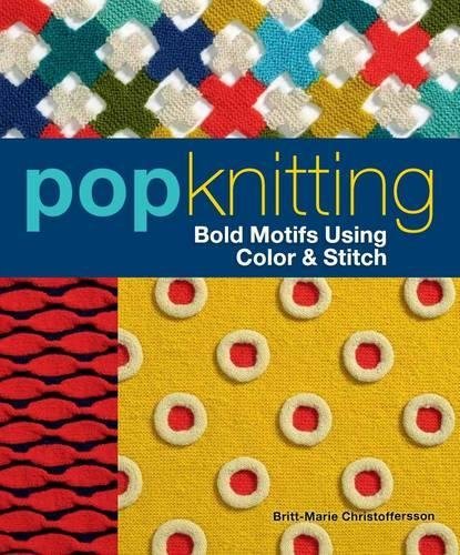 Pop Knitting: Bold Motifs Using Color & Stitch by Britt-Marie Christoffersson