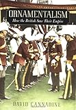 Ornamentalism: How the British Saw Their Empire