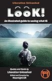 Look!- An Illustrated Guide to Seeing What Is by Liberation Unleashed, Moonlight Cr
