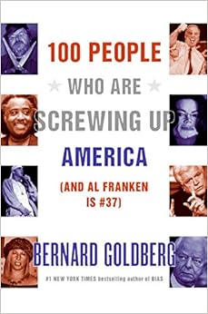 100 People Who Are Screwing Up America (And Al Franken Is #37), by Bernard Goldberg 100 People Who Are Screwing Up America (And Al Franken Is #37), by Bernard Goldberg