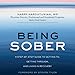 Being Sober: A Step-by-Step Guide to Getting to, Getting Through, and Living in Recovery