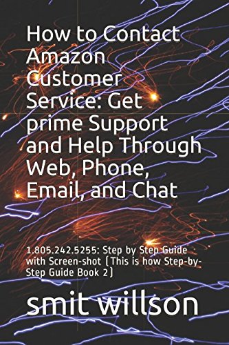How To Contact Amazon Customer Service Get Prime Support And Help Through Web Phone Email And Chat 1 805 242 5255 Step By Step Guide With Screen Shot This Is How Step By Step Guide Book 2 Buy