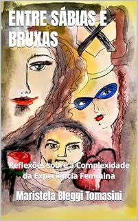 Livro ENTRE SÁBIAS E BRUXAS: Reflexões sobre a Complexidade da Experiência Feminina (TRAÇAS, ÁCAROS & CIA: Literatura e subjetividades)