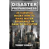 Disaster Preparedness: 20 Survival Hacks How To Make Water Drinkable In Case Of Disaster: (Survival Gear, Off-Grid Guide, Survival Kit, Urban Survival)