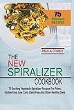 The New Spiralizer Cookbook: 75 Exciting Vegetable Spiralizer Recipes For Paleo, Gluten-Free, Low Carb, Dairy Free And Other Healthy Diets