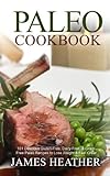 Paleo Cookbook:101 Delicious Gluten-Free, Dairy-Free, Grain Free Paleo Recipes to Lose Weight & Feel Great by James Heather