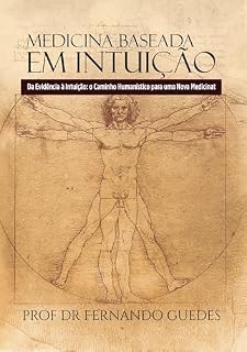 Livro MEDICINA BASEADA EM INTUIÇÃO: Da Evidência à Intuição: o Caminho Humanístico para uma Nova Medicina (A ESSÊNCIA, O SENTIDO E O ENCONTRO Livro 1)