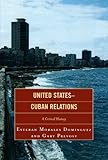 United States-Cuban Relations : A Critical History, Morales , Esteban , 0739124447