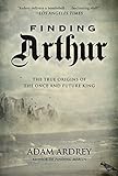Finding Arthur: The True Origins of the Once and Future King by Adam Ardrey