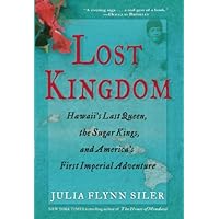 Lost Kingdom: Hawaii's Last Queen, the Sugar Kings, and America's First Imperial Venture