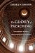The Glory of Preaching: Participating in God's Transformation of the World by Darrell W. Johnson