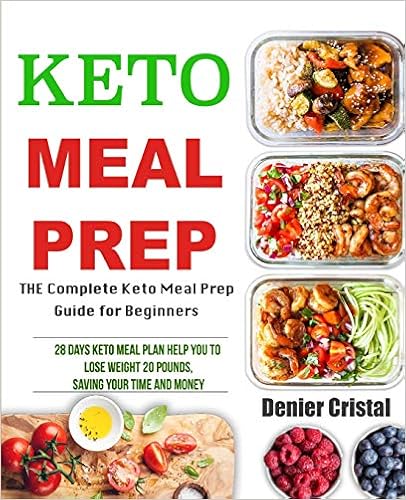 Keto Meal Prep: The Complete Keto Meal Prep Guide for Beginners, 28 Days Keto Meal Plan Help You to Lose Weight 20 Pounds, Saving Time and Money (Keto meal prep cookbook)