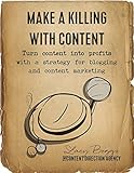 Make a Killing With Content: Turn content into profits with a strategy for blogging and content marketing.
