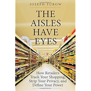 The Aisles Have Eyes: How Retailers Track Your Shopping, Strip Your Privacy, and Define Your Power