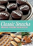 Classic Snacks Made from Scratch: 70 Homemade Versions of Your Favorite Brand-Name Treats Classic Snacks Made from Scratch: 70 Homemade Versions of Your Favorite Brand-Name Treats