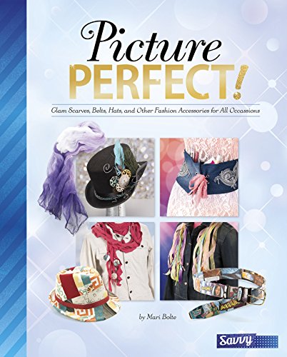 Picture Perfect!: Glam Scarves, Belts, Hats, and Other Fashion Accessories for All Occasions (Accessorize Yourself!)