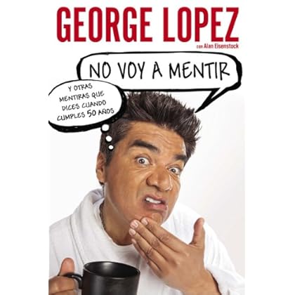 No voy a mentir: Y otras mentiras que dices cuando cumples 50 años No voy a mentir: Y otras mentiras que dices cuando cumples 50 años