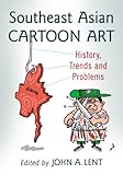 Southeast Asian Cartoon Art: History, Trends and Problems by John A. Lent