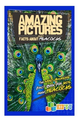 Amazing Pictures and Facts About Peacocks: The Most Amazing Fact Book for Kids About Peacocks