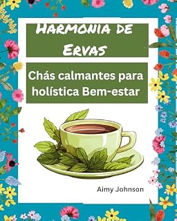 Livro Harmonia de Ervas: Chás calmantes para holística Bem-estar: Chás de ervas, infusões e remédios: receitas de chá saudáveis para mais de 80 doenças comuns