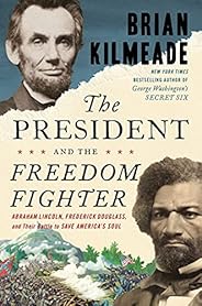 The President and the Freedom Fighter: Abraham Lincoln, Frederick Douglass, and Their Battle to Save America&#