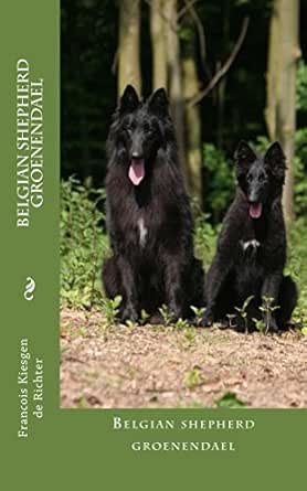 Belgian Shepherd Groenendael Belgian Shepherd Groenendael Kindle Edition By Kiesgen De Richter Francois Crafts Hobbies Home Kindle Ebooks Amazon Com