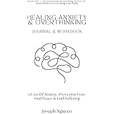 Healing Anxiety & Overthinking Journal & Workbook: Let Go Of Anxiety, Overcome Fear, Find Peace & End Suffering