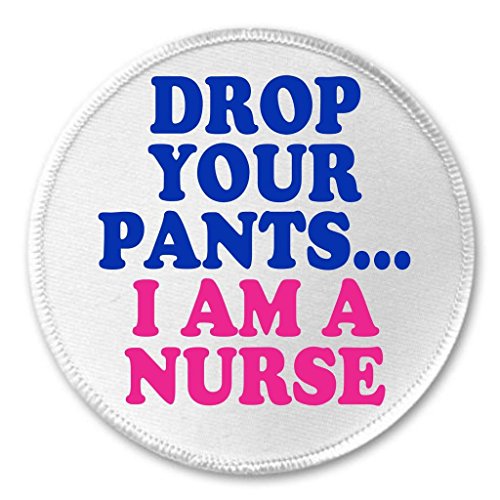 A&T Designs Drop your pants - I am a Nurse 3" Sew On Patch - Nursing Funny Humor