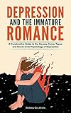 Depression and the Immature Romance: A Constructive Guide to the Causes, Cures, Types, and Secret In by Roman Gelperin