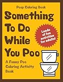 Poop Coloring Book: Something to Do While You Poo: A Funny Poo Coloring Activity Book (Funny Poop Gifts) (Volume 1) by Im The Poop