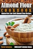 Almond Flour Cookbook: Gluten-Free Low Carb Almond Flour Recipes by Maria Sobinina