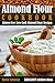 Almond Flour Cookbook: Gluten-Free Low Carb Almond Flour Recipes by Maria Sobinina